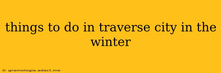 things to do in traverse city in the winter