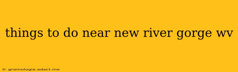 things to do near new river gorge wv