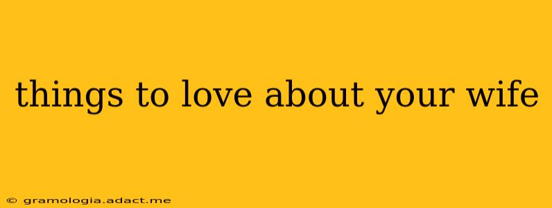 things to love about your wife