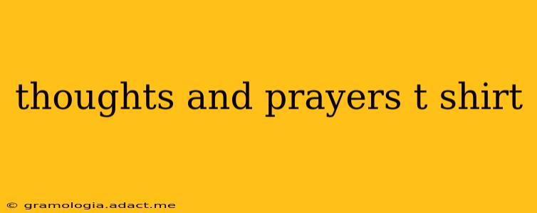 thoughts and prayers t shirt