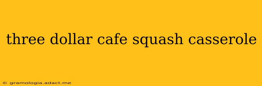three dollar cafe squash casserole