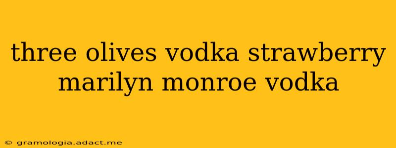three olives vodka strawberry marilyn monroe vodka