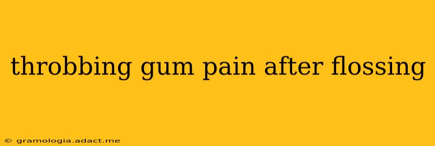 throbbing gum pain after flossing