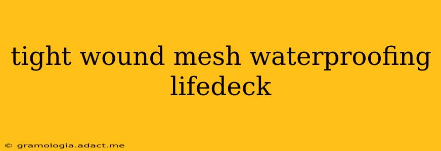 tight wound mesh waterproofing lifedeck