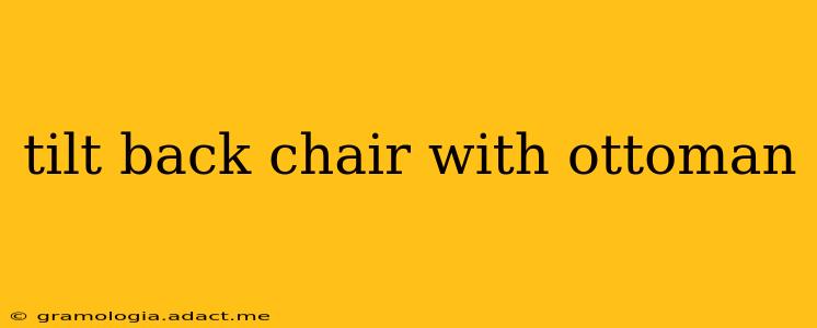 tilt back chair with ottoman