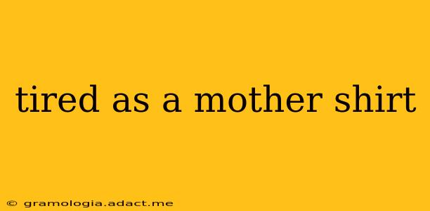 tired as a mother shirt