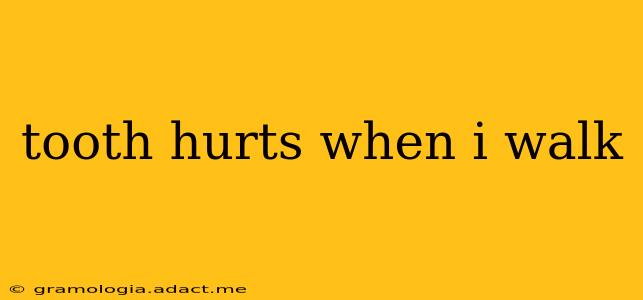 tooth hurts when i walk