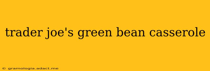 trader joe's green bean casserole