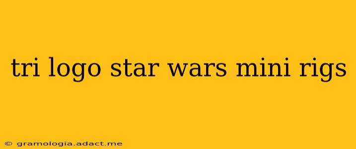 tri logo star wars mini rigs