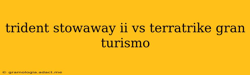 trident stowaway ii vs terratrike gran turismo