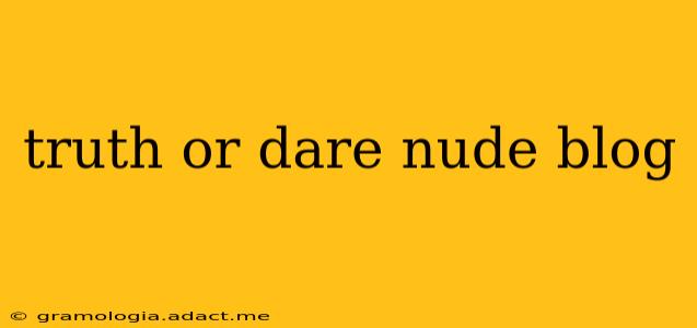 truth or dare nude blog