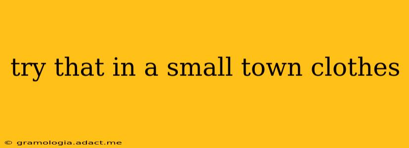 try that in a small town clothes