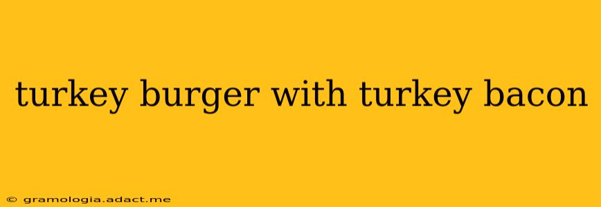 turkey burger with turkey bacon