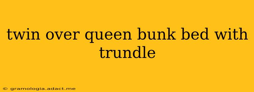 twin over queen bunk bed with trundle