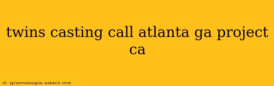 twins casting call atlanta ga project ca
