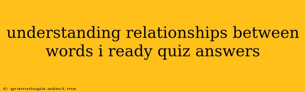 understanding relationships between words i ready quiz answers