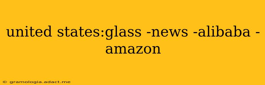 united states:glass -news -alibaba -amazon