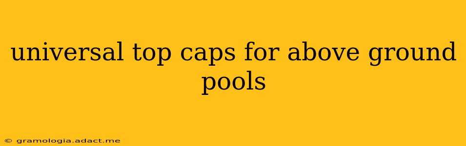 universal top caps for above ground pools
