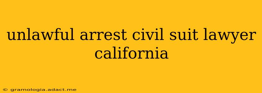 unlawful arrest civil suit lawyer california