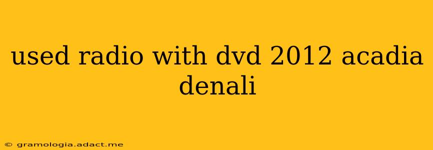 used radio with dvd 2012 acadia denali