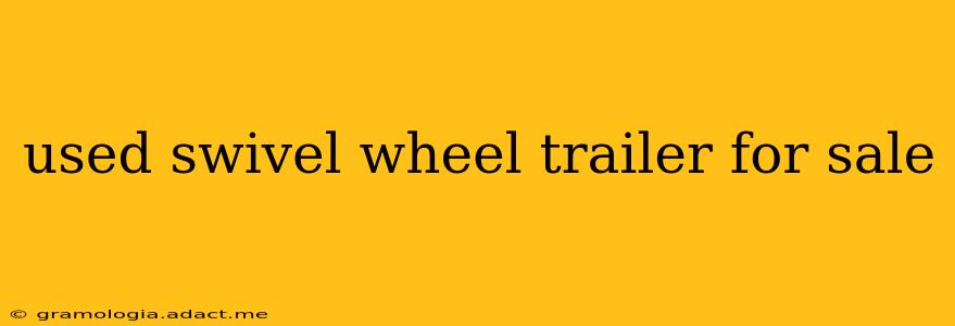 used swivel wheel trailer for sale