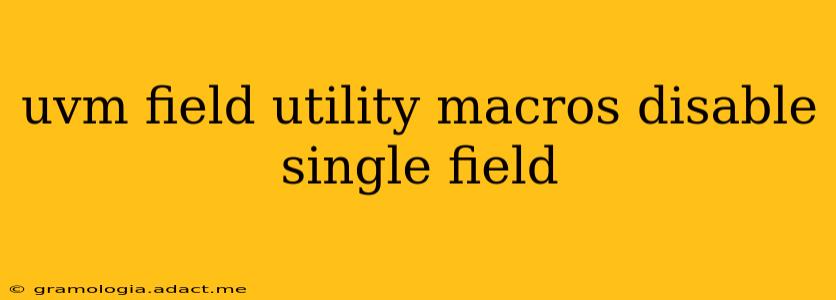 uvm field utility macros disable single field