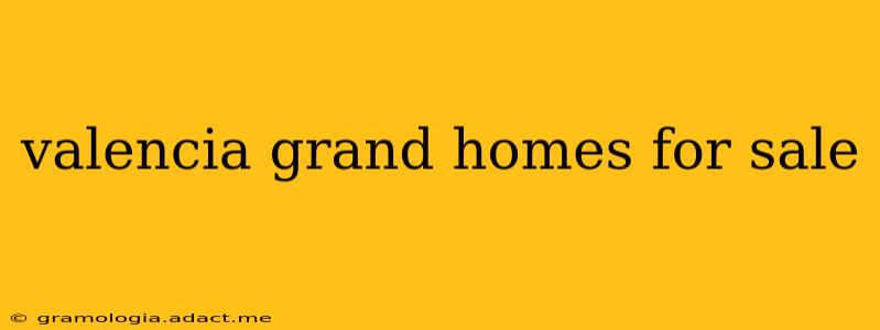 valencia grand homes for sale