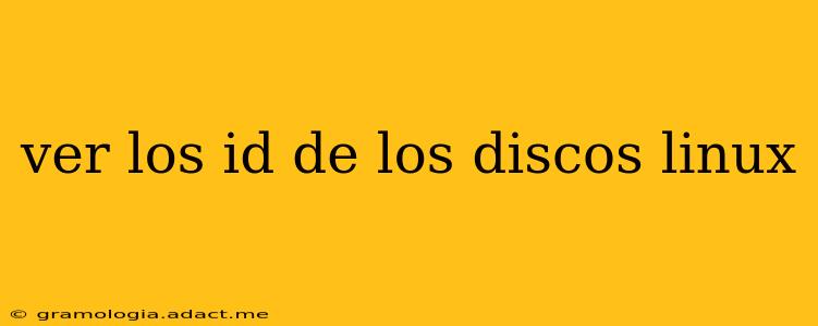 ver los id de los discos linux