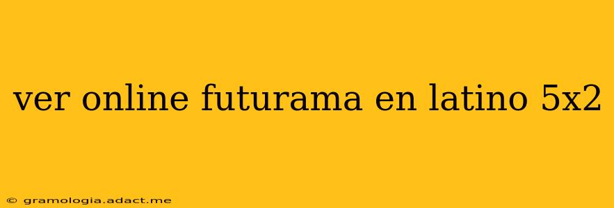 ver online futurama en latino 5x2