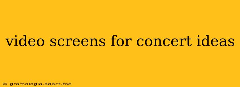 video screens for concert ideas