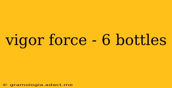 vigor force - 6 bottles