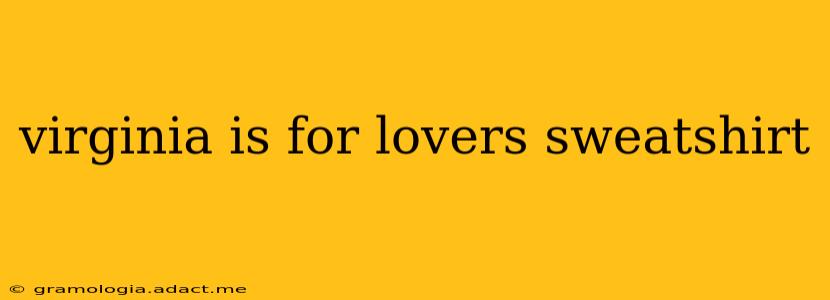 virginia is for lovers sweatshirt