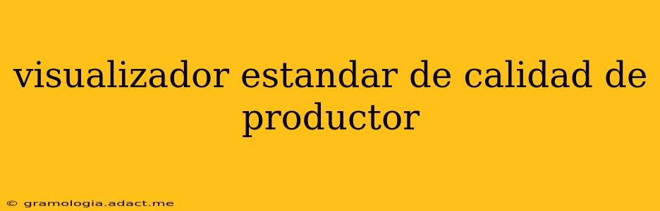 visualizador estandar de calidad de productor visualizador estandar de calidad de productor