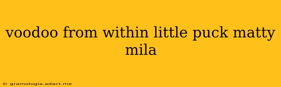 voodoo from within little puck matty mila voodoo from within little puck matty mila