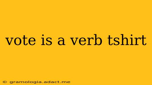 vote is a verb tshirt