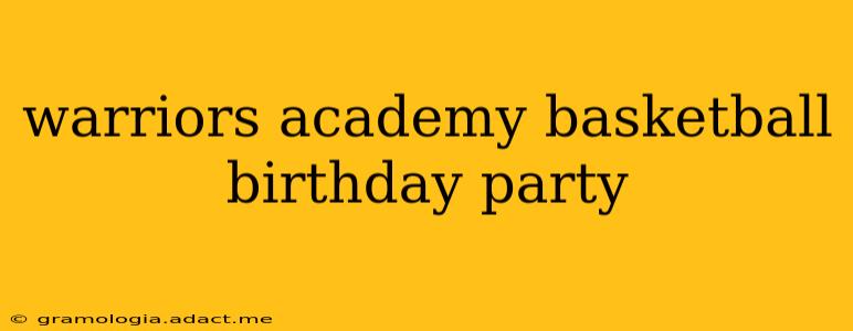 warriors academy basketball birthday party