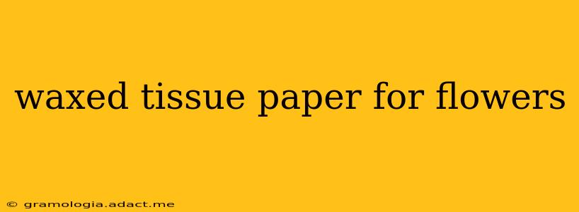 waxed tissue paper for flowers