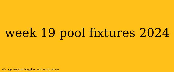 week 19 pool fixtures 2024