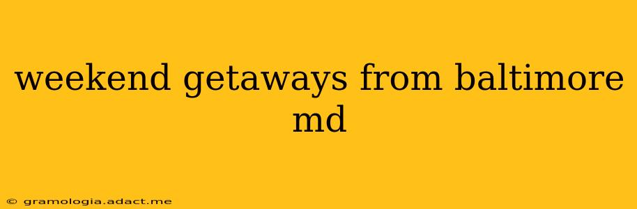 weekend getaways from baltimore md