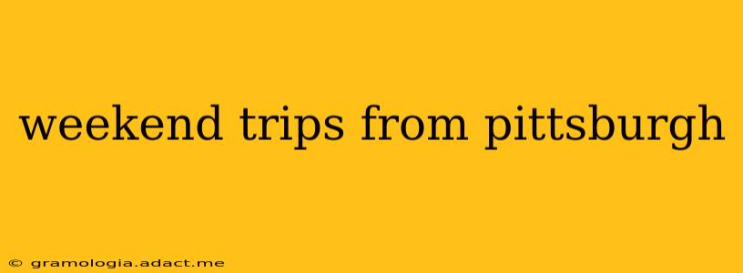 weekend trips from pittsburgh