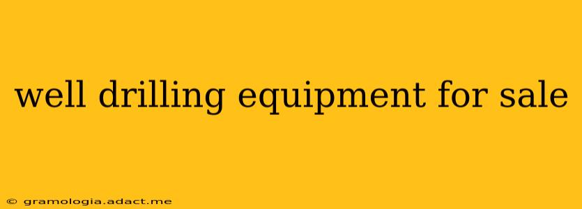 well drilling equipment for sale