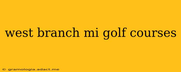 west branch mi golf courses