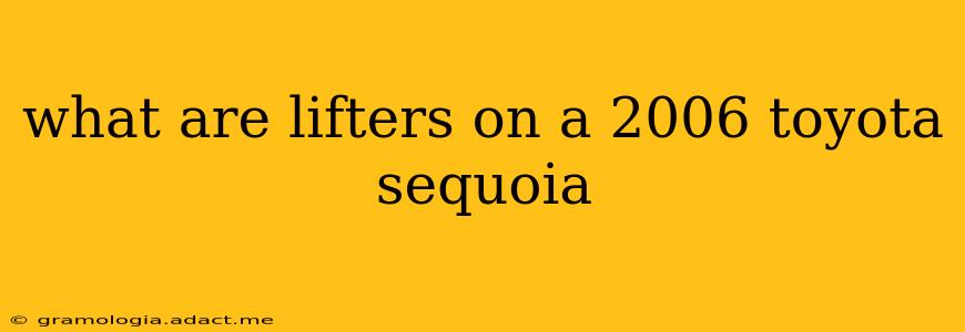 what are lifters on a 2006 toyota sequoia