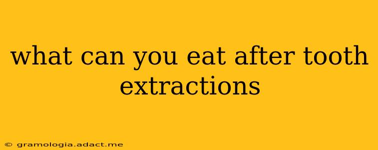 what can you eat after tooth extractions
