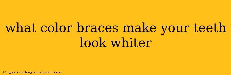 what color braces make your teeth look whiter