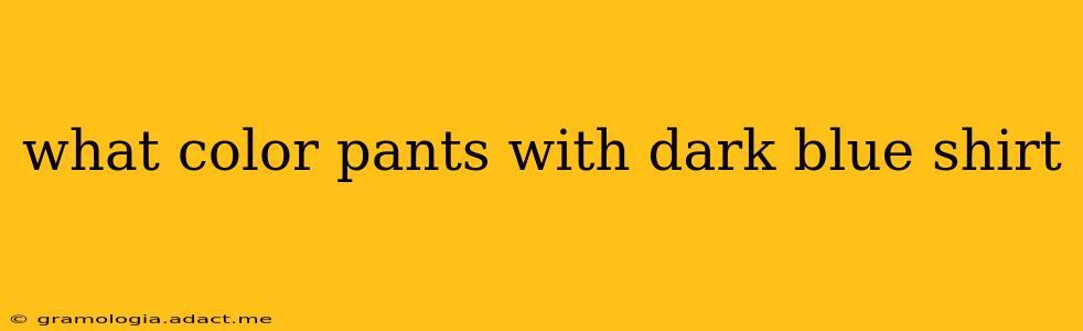 what color pants with dark blue shirt