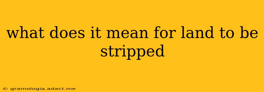 what does it mean for land to be stripped