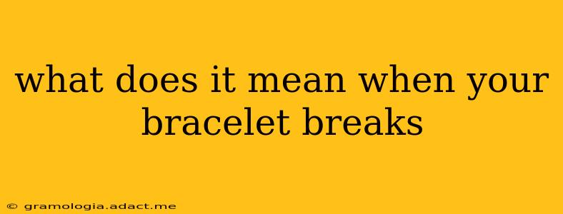 what does it mean when your bracelet breaks
