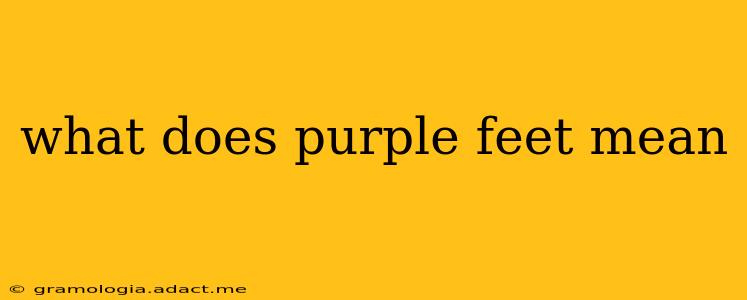 what does purple feet mean