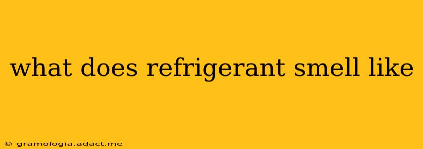 what does refrigerant smell like